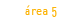 &Aacute;rea 5